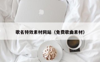 伊川歌名特效素材网站（免费歌曲素材）